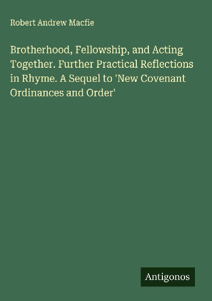 Brotherhood, Fellowship, and Acting Together. Further Practical Reflections in Rhyme. A Sequel to New Covenant Ordinances and Order