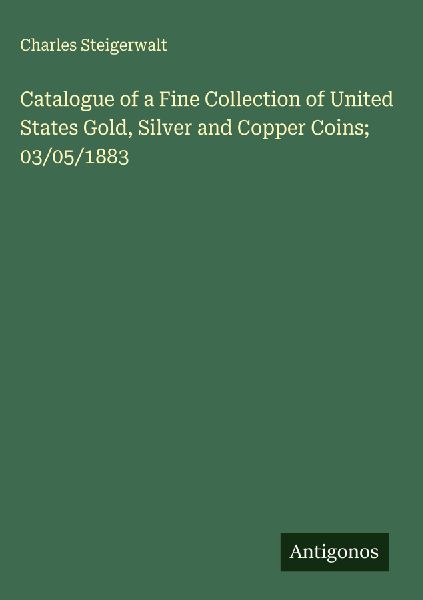 Catalogue of a Fine Collection of United States Gold, Silver and Copper Coins; 03/05/1883