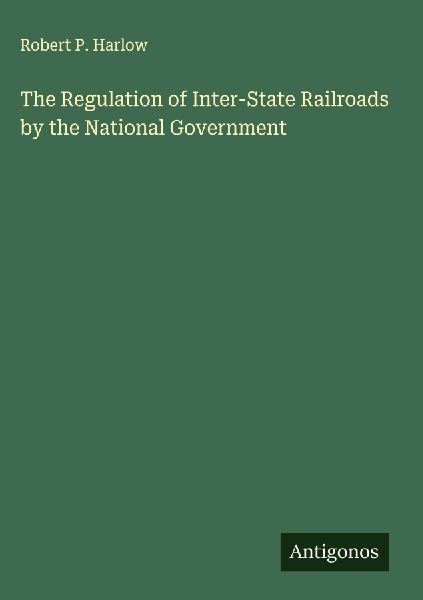 The Regulation of Inter-State Railroads by the National Government