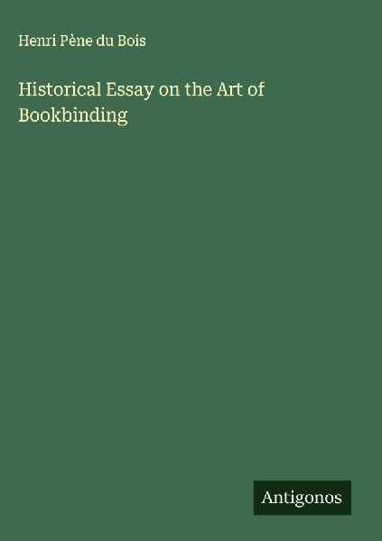 Historical Essay on the Art of Bookbinding