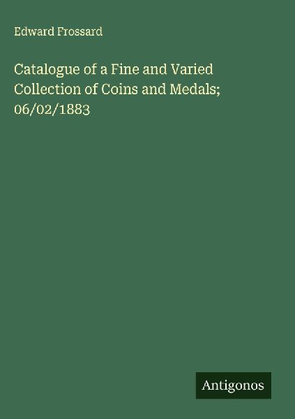 Catalogue of a Fine and Varied Collection of Coins and Medals; 06/02/1883