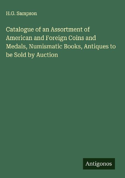 Catalogue of an Assortment of American and Foreign Coins and Medals, Numismatic Books, Antiques to be Sold by Auction