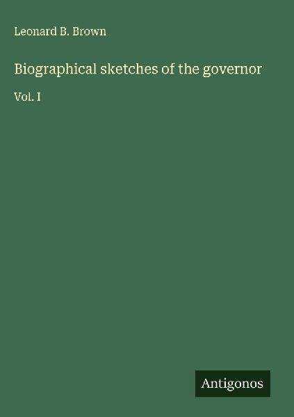 Biographical sketches of the governor: Vol. I