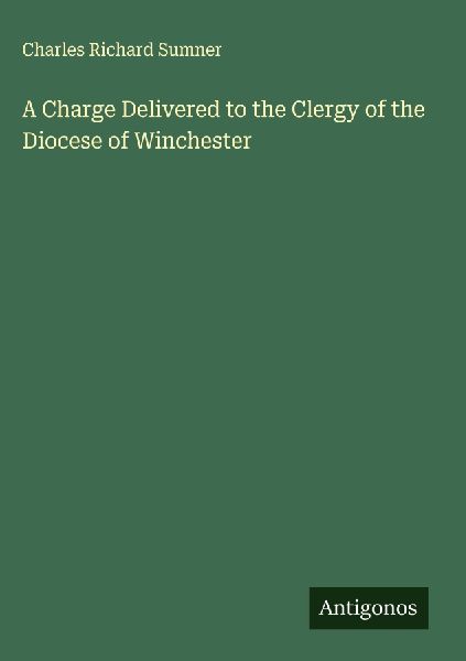 A Charge Delivered to the Clergy of the Diocese of Winchester