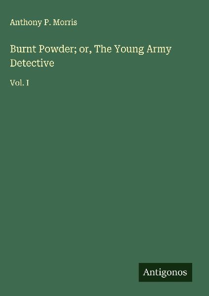 Burnt Powder; or, The Young Army Detective: Vol. I