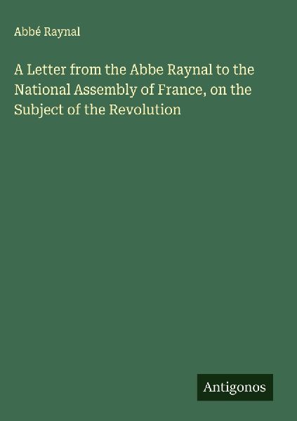 A Letter from the Abbe Raynal to the National Assembly of France, on the Subject of the Revolution