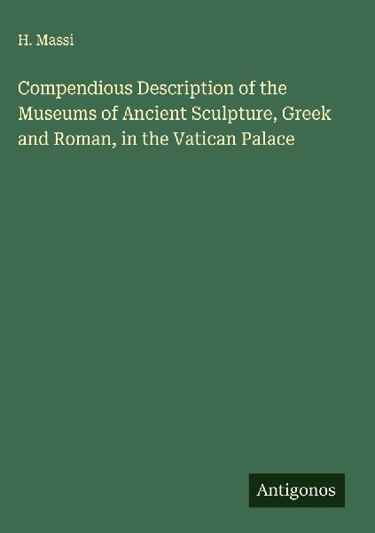 Compendious Description of the Museums of Ancient Sculpture, Greek and Roman, in the Vatican Palace