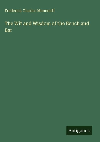 The Wit and Wisdom of the Bench and Bar