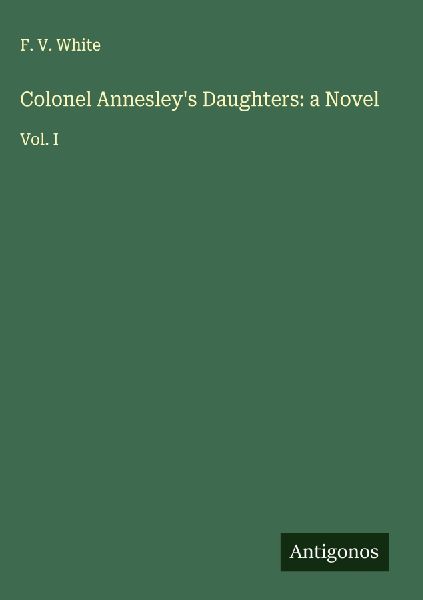 Colonel Annesleys Daughters: a Novel: Vol. I