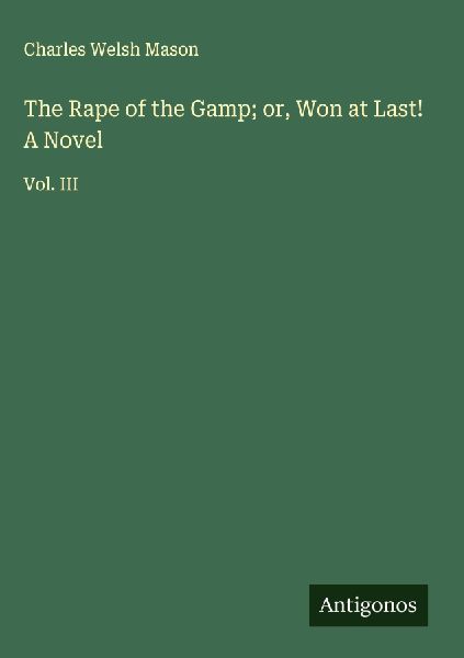 The Rape of the Gamp; or, Won at Last! A Novel: Vol. III