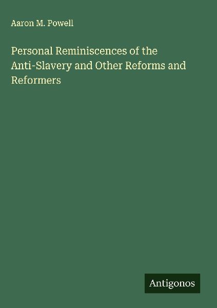 Personal Reminiscences of the Anti-Slavery and Other Reforms and Reformers