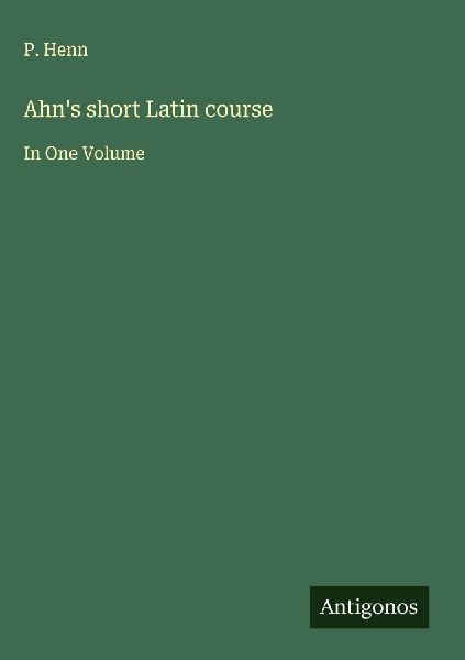 Ahns short Latin course: In One Volume