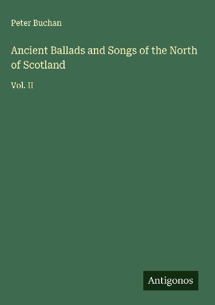 Ancient Ballads and Songs of the North of Scotland: Vol. II