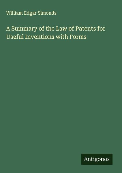 A Summary of the Law of Patents for Useful Inventions with Forms