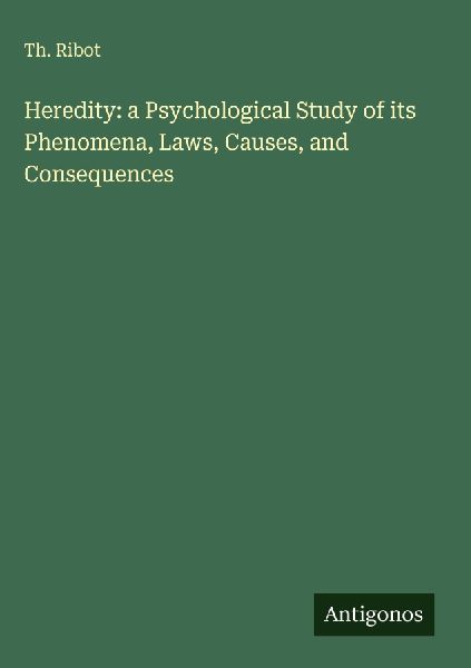 Heredity: a Psychological Study of its Phenomena, Laws, Causes, and Consequences