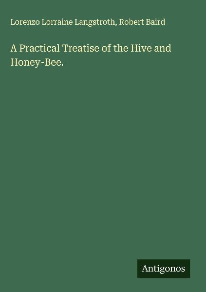 A Practical Treatise of the Hive and Honey-Bee.