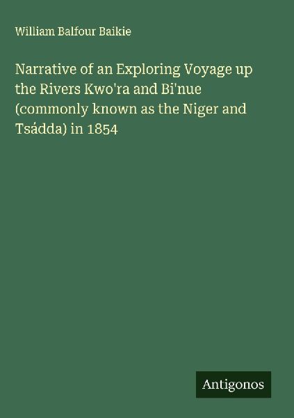 Narrative of an Exploring Voyage up the Rivers Kwora and Binue (commonly known as the Niger and Tsádda) in 1854