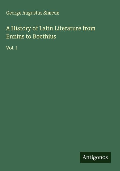 A History of Latin Literature from Ennius to Boethius: Vol. I