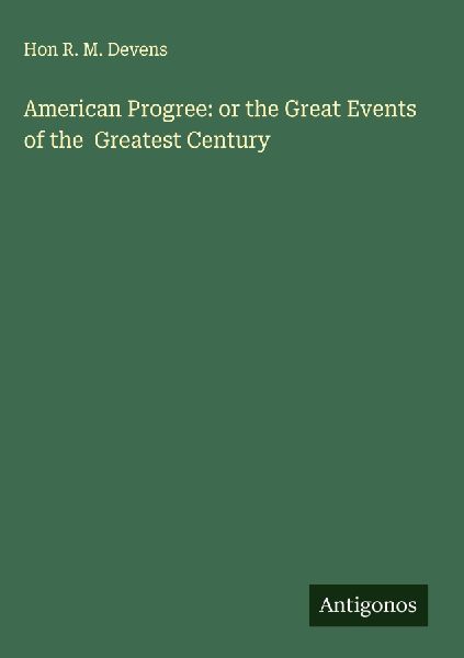 American Progree: or the Great Events of the  Greatest Century