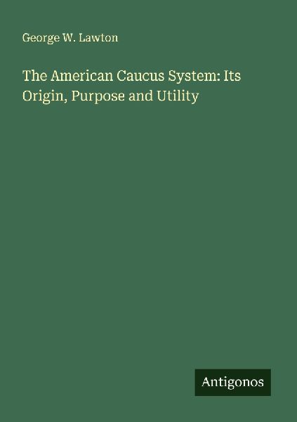 The American Caucus System: Its Origin, Purpose and Utility