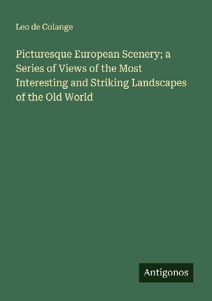 Picturesque European Scenery; a Series of Views of the Most Interesting and Striking Landscapes of the Old World