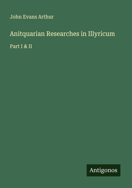 Anitquarian Researches in Illyricum: Part I & II