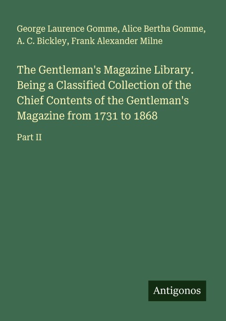 The Gentlemans Magazine Library. Being a Classified Collection of the Chief Contents of the Gentlemans Magazine from 1731 to 1868: Part II