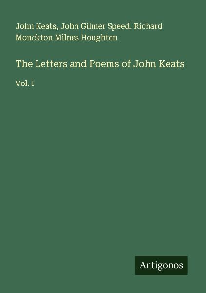 The Letters and Poems of John Keats: Vol. I