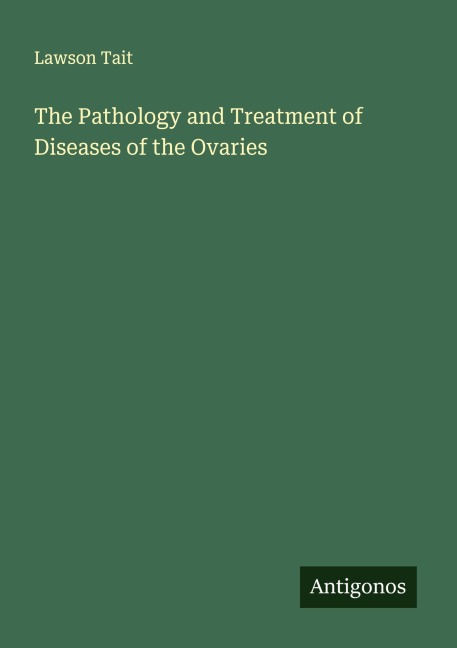 The Pathology and Treatment of Diseases of the Ovaries
