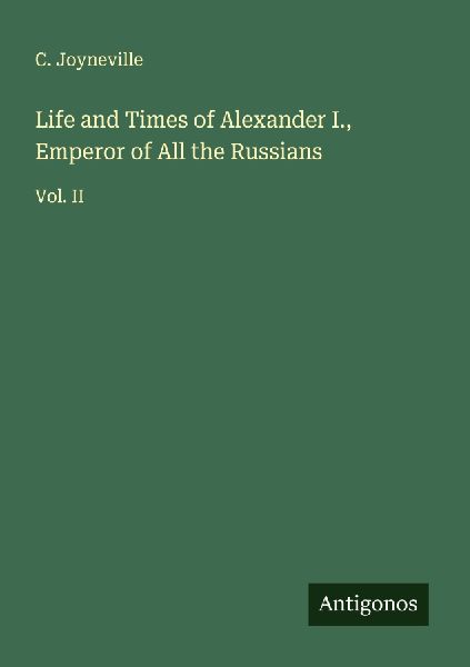 Life and Times of Alexander I., Emperor of All the Russians: Vol. II