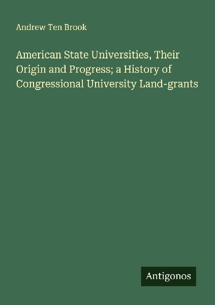 American State Universities, Their Origin and Progress; a History of Congressional University Land-grants