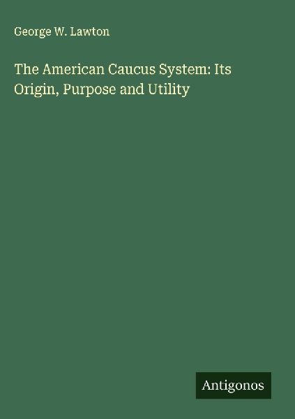 The American Caucus System: Its Origin, Purpose and Utility