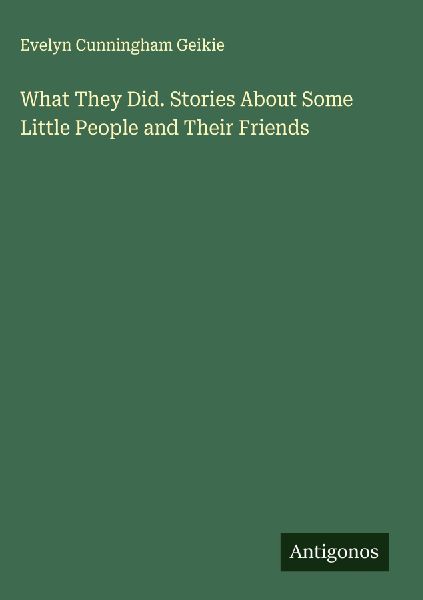 What They Did. Stories About Some Little People and Their Friends