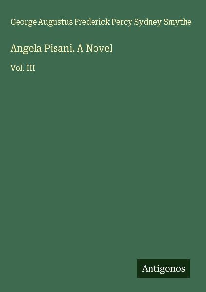 Angela Pisani. A Novel: Vol. III