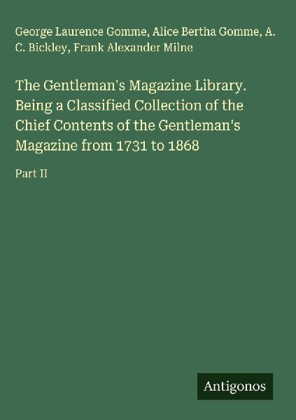 The Gentlemans Magazine Library. Being a Classified Collection of the Chief Contents of the Gentlemans Magazine from 1731 to 1868: Part II