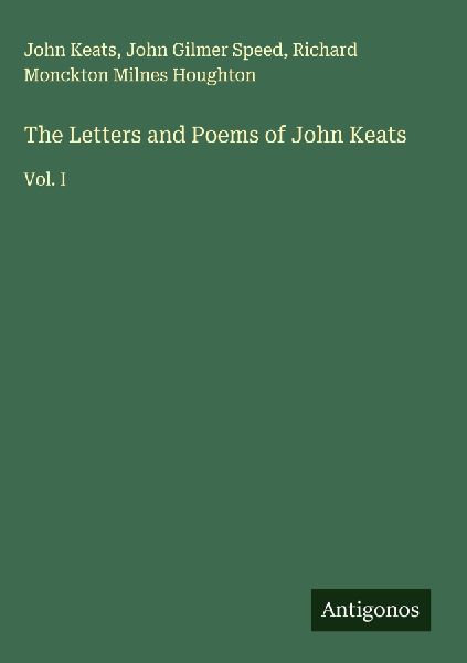 The Letters and Poems of John Keats: Vol. I