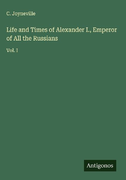 Life and Times of Alexander I., Emperor of All the Russians: Vol. I