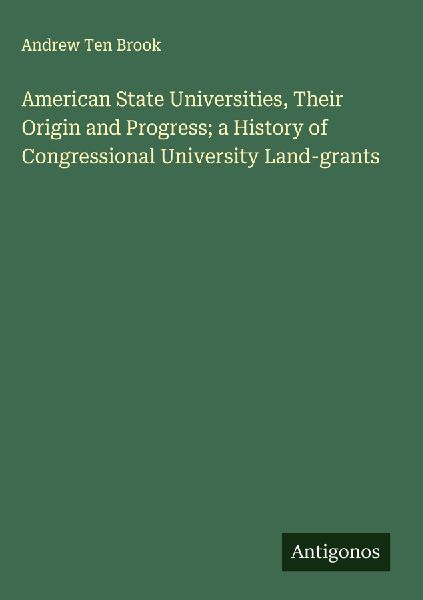 American State Universities, Their Origin and Progress; a History of Congressional University Land-grants