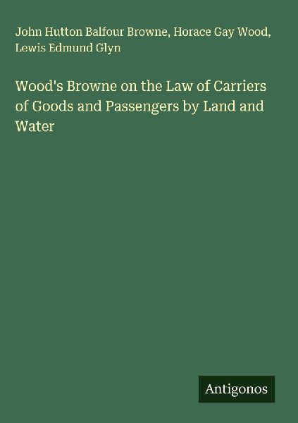 Woods Browne on the Law of Carriers of Goods and Passengers by Land and Water