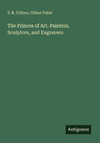 The Princes of Art. Painters, Sculptors, and Engravers