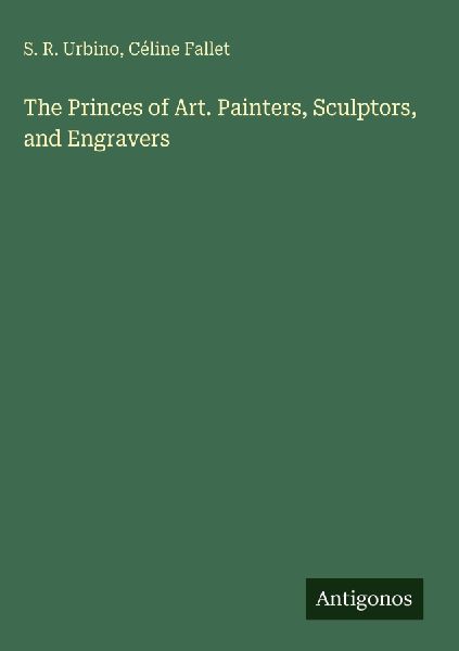 The Princes of Art. Painters, Sculptors, and Engravers