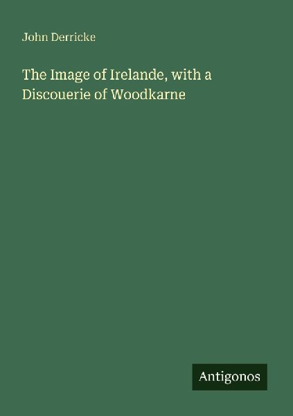 The Image of Irelande, with a Discouerie of Woodkarne