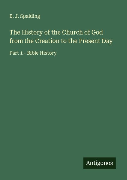 The History of the Church of God from the Creation to the Present Day: Part 1 - Bible History