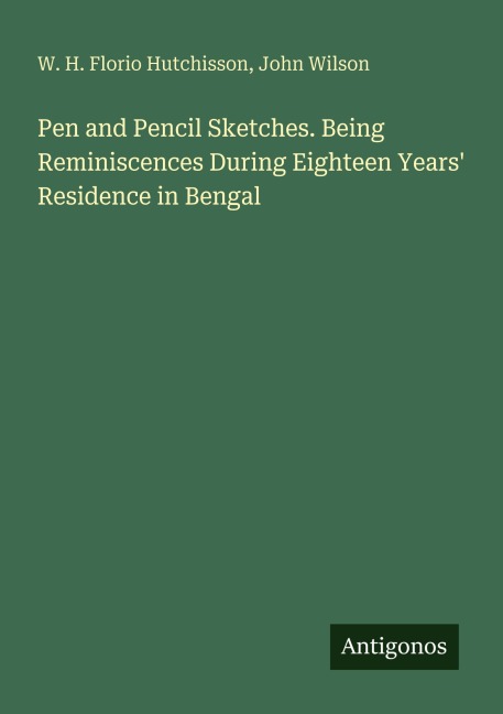 Pen and Pencil Sketches. Being Reminiscences During Eighteen Years Residence in Bengal