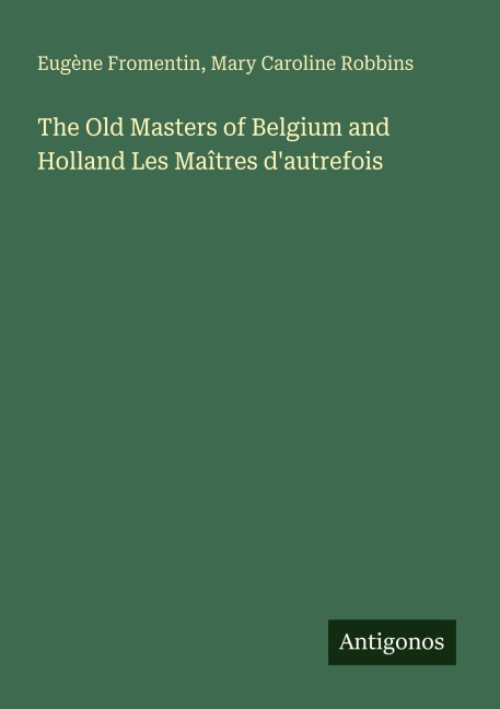 The Old Masters of Belgium and Holland Les Maîtres dautrefois