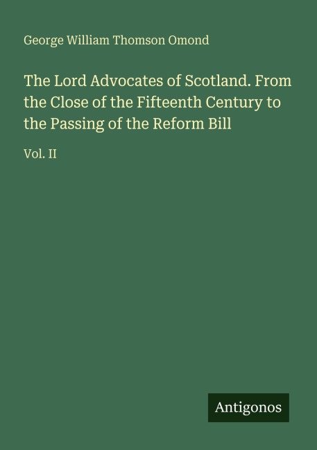 The Lord Advocates of Scotland. From the Close of the Fifteenth Century to the Passing of the Reform Bill: Vol. II