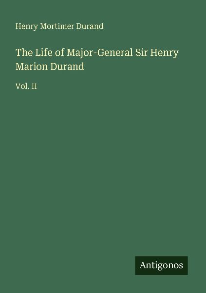 The Life of Major-General Sir Henry Marion Durand: Vol. II