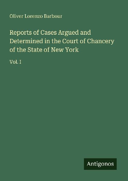 Reports of Cases Argued and Determined in the Court of Chancery of the State of New York: Vol. I