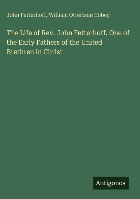 The Life of Rev. John Fetterhoff, One of the Early Fathers of the United Brethren in Christ