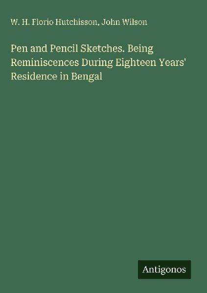 Pen and Pencil Sketches. Being Reminiscences During Eighteen Years Residence in Bengal